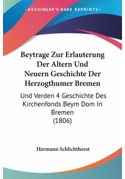 Beytrage Zur Erlauterung Der Altern Und Neuern Geschichte Der Herzogthumer Bremen