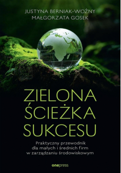 Zielona ścieżka sukcesu. Praktyczny przewodnik dla małych i średnich firm w zarządzaniu środowiskowym
