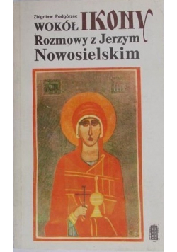 Wokół ikony rozmowy z Jerzym Nowosielskim