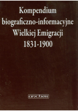 Kompendium biograficzno-informacyjne Wielkiej Emigracji 1831-1900