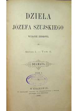 Dzieła Józefa Szujskiego Serya I Tom II Dramata Tom I 1886 r