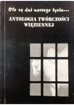 Oto są dni naszego życia... Antologia Twórczości Więziennej