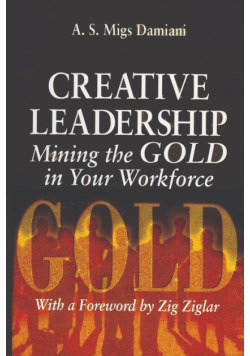 Creative Leadership Mining the Gold in Your Work Force