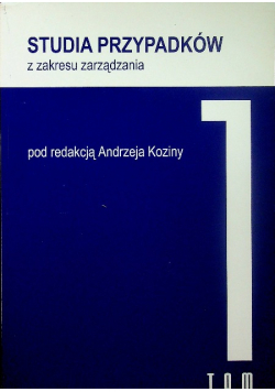Studia przypadków z zakresu zarządzania Tom 1