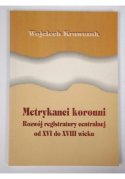 Metrykanci koronni: Rozwój registratury centralnej od XVI do XVIII wieku