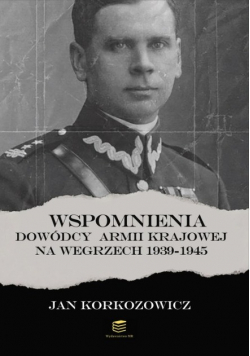 Wspomnienia dowódcy Armii Krajowej na Węgrzech 1939 - 1945