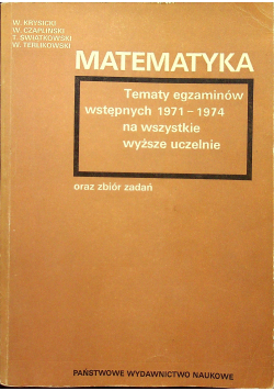 Matematyka tematy egzaminów wstępnych 1917 1974 na wszystkie wyższe uczelnie