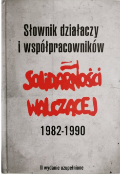 Słownik Działaczy I Współpracowników Solidarności Walczącej 1982 - 1990