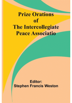 Prize Orations of the Intercollegiate Peace Associatio