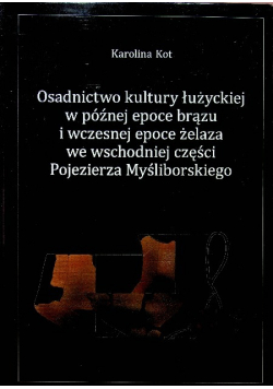 Osadnictwo kultury Łużyckiej w późnej epoce brązu i wczesnej epoce żelaza we wschodniej części pojezierza Myśliborskiego