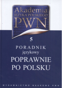 Akademia Języka Polskiego PWN t.5 Poradnik językowy Poprawnie po polsku