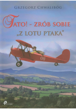 Chwalibóg Grzegorz - Tato! Zrób sobie "Z lotu ptaka"