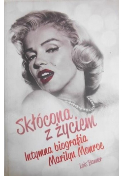 Skłócona z życiem Intymna biografia Marilyn Monroe