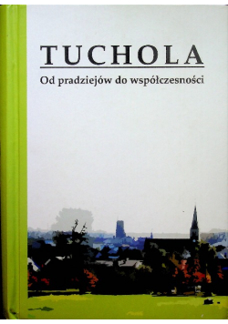 Tuchola od pradziejów do współczesności
