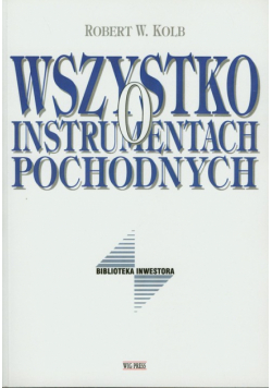 Kolb Robert W. - Wszystko o instrumentach pochodnych