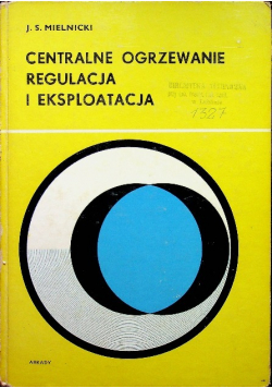 Centralne ogrzewanie. Regulacja i eksploatacja