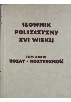 Słownik Polszczyzny XVI wieku tom XXXVI Rozat Roztyrkność