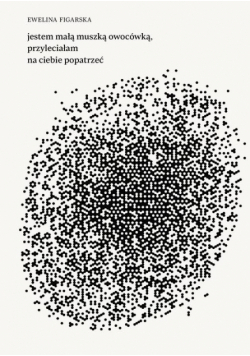 jestem małą muszką owocówką, przyleciałam na ciebie popatrzeć