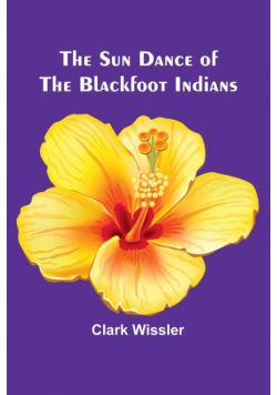 The Sun Dance of the Blackfoot Indians