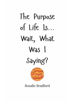 The Purpose of Life Is... Wait, What Was I Saying?