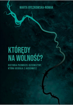 Którędy na wolność ?. Historia pierwszej dziewczyny, która uciekła z Auschwitz