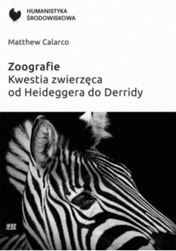 Zoografie. Kwestia zwierzęca od Heideggera do Derridy