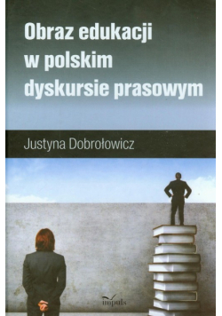 Dobrołowicz Justyna - Obraz edukacji w polskim dyskursie prasowym