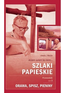 Szlaki papieskie Przewodnik Tom 3 Orawa Spisz Pieniny