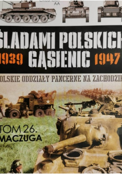 Śladami Polskich Gąsienic 1939 - 1947 Polskie oddziały pancerne na zachodzie Tom 26 Maczuga