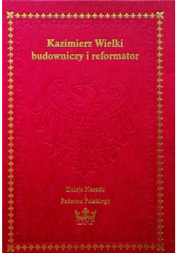 Kazimierz Wielki budowniczy i reformator