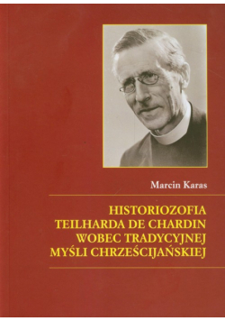 Karas Marcin - Historiozofia Teilharda de Chardin wobec tradycyjnej myśli chrześcijańskiej