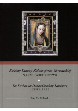 Kościoły diecezji Zielonogórsko Gorzowskiej Nasze dziedzictwo Tom V