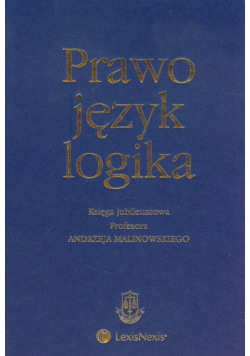 Prawo język logika Księga jubileuszowa Profesora Andrzeja Malinowskiego