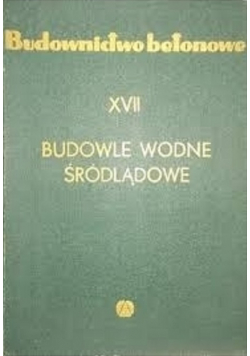 Budownictwo betonowe XVII Budowle wodne śródlądowe