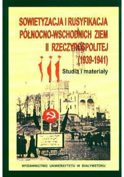 Sowietyzacja i rusyfikacja północno wschodnich ziem II rzeczypospolitej 1939 1941 studia i materiały