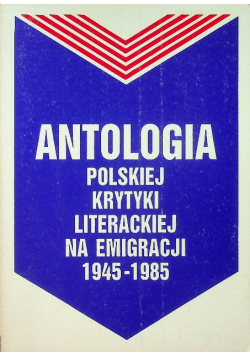 Antologia polskiej krytyki literackiej na emigracji 1945-1985