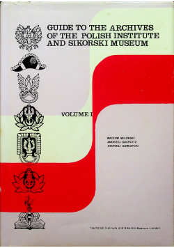 Guide to the archives of the Polish institute and Sikorski museum volume I