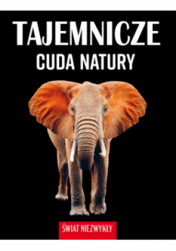 Świat niezwykły. Tajemnicze cuda natury