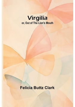 Virgilia; or, Out of the Lion's Mouth