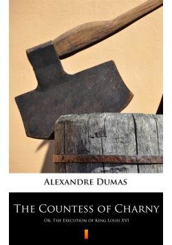 The Countess of Charny. Or, The Execution of King Louis XVI