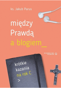 Między prawdą a blogiem. Krótkie kazania na rok C