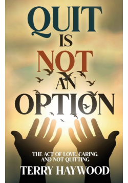 Quit is Not an Option | The Act of Love, Caring, and Not Quitting