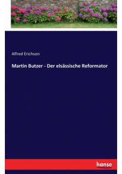 Martin Butzer - Der elsässische Reformator