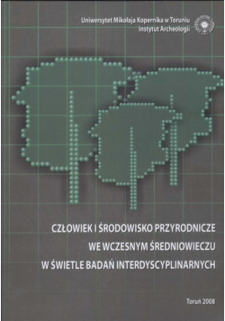 Człowiek i środowisko przyrodnicze we wczesnym średniowieczu w świetle badań interdyscyplinarnych