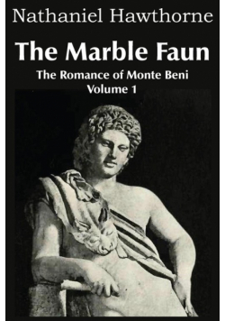 The Marble Faun, the Romance of Monte Beni - Volume 1