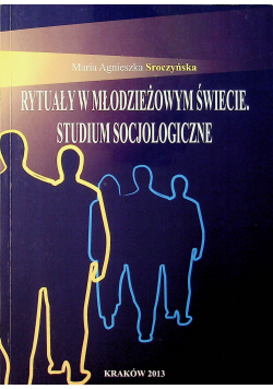 Rytuały w młodzieżowym świecie Studium Socjologiczne + Autograf Sroczyńska