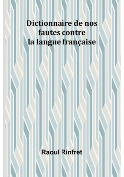 Dictionnaire de nos fautes contre la langue française