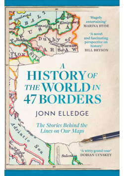 A History of the World in 47 Borders. The Stories Behind the Lines on Our Maps wer. angielska