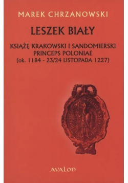 Leszek Biały Książę Krakowski i Sandomierski Princeps Poloniae