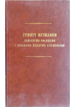 Żywoty hetmanów Królestwa Polskiego i Wielkiego Księstwa Litewskiego Reprint z 1850 r